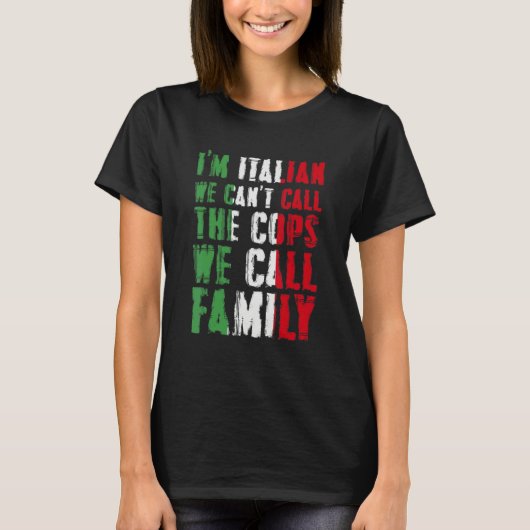 I'm Italian We Can't Call Cops We Call Family T-shirt (Voorkant)