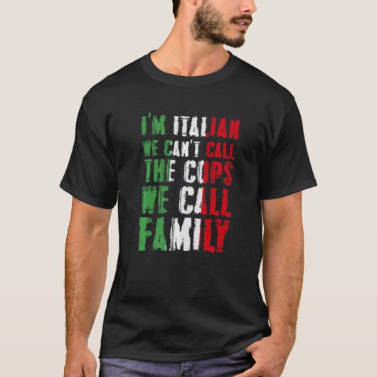 I'm Italian We Can't Call Cops We Call Family T-shirt (Voorkant)