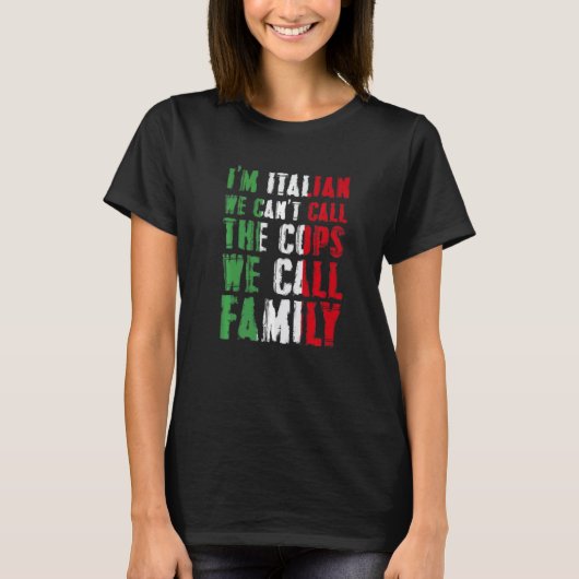 I'm Italian We Can't Call Cops We Call Family T-shirt (Voorkant)