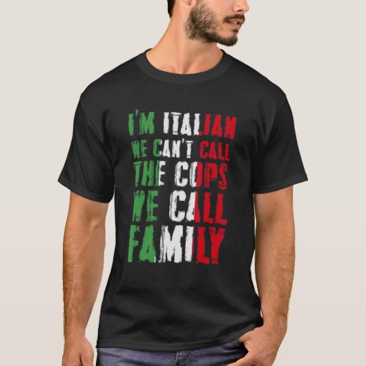 I'm Italian We Can't Call Cops We Call Family T-shirt (Voorkant)