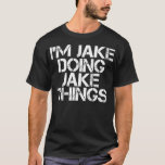 IM JAKE DOING JAKE THINGS Funny Birthday Name T-shirt<br><div class="desc">IM JAKE DOING JAKE THINGS Funny Birthday Name. Check out our birthday t shirt selection for the very best in single or custom,  handmade pieces from our shops.</div>