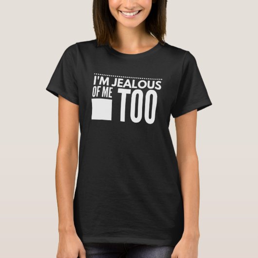 I'm Jealous of me too Humor Saying 1 T-shirt (Voorkant)