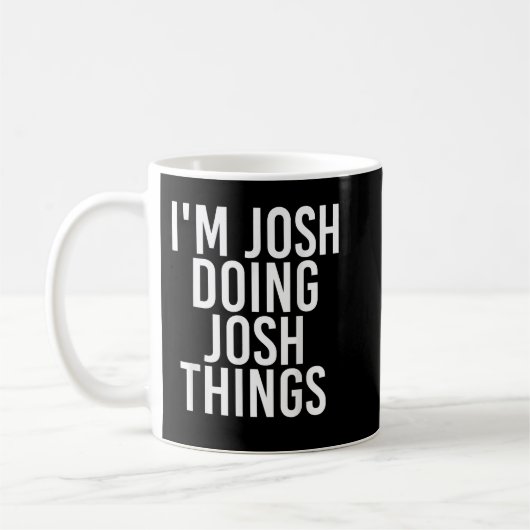 I'M JOSH DOING JOSH THINGS Funny Birthday Name Gif Koffiemok (Links)