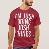 IM JOSH DOSING JOSH THINGS Funny Birthday Name T-shirt (Voorkant)