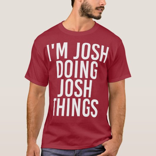 IM JOSH DOSING JOSH THINGS Funny Birthday Name T-shirt (Voorkant)