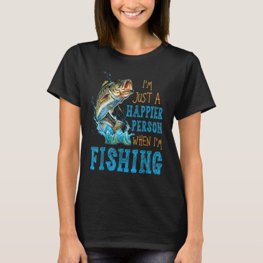 I'm Just A Happier Person When I'm Fishing T-shirt (Voorkant)
