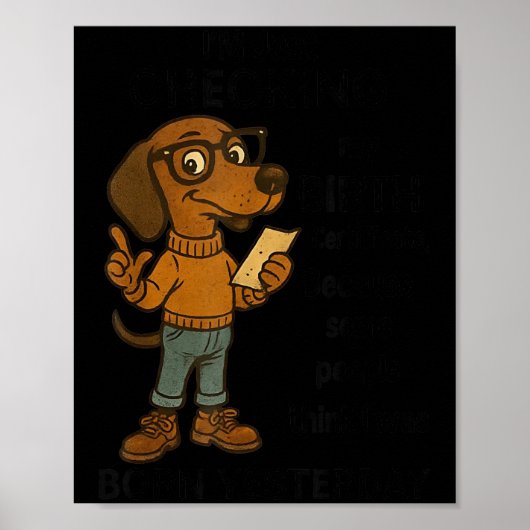 I'm Just Checking My Birth Certificate Because Som Poster (Voorkant)