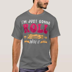I'm Just Gonna Roll With It Bakery Love Baking Lov T-shirt
