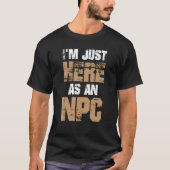 I'm Just Here as NPC T-shirt (Voorkant)