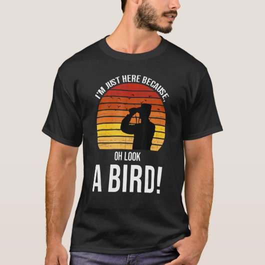 I'm just here because oh look a bird  birds Birdin T-shirt (Voorkant)