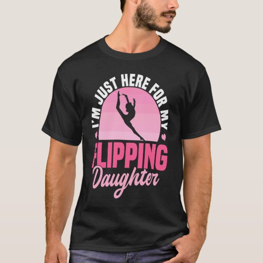 I'm Just Here For My Flippin Daughter  Gymnastics  T-shirt (Voorkant)