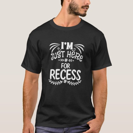 I'm Just Here For Recess School Instructor Humor T-shirt (Voorkant)