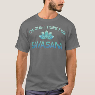 I'm Just Here For Savasana Funny Yoga  T-shirt