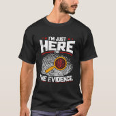 I'M Just Here For The Evidence Forensic Science T-shirt (Voorkant)