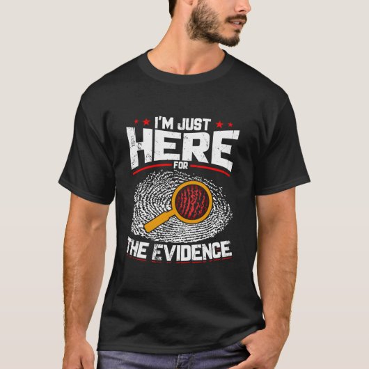 I'M Just Here For The Evidence Forensic Science T-shirt (Voorkant)