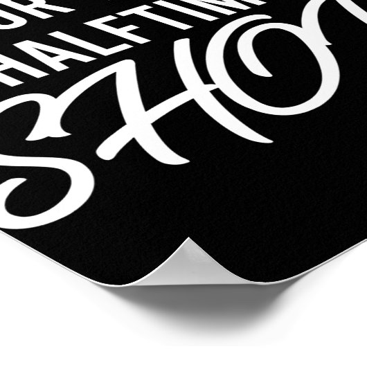 I'm Just Here for the Halftime Show Half Time Poster (Hoek)