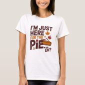 I'm Just Here For The Pie Eh? Funny Canadian T-shirt (Voorkant)