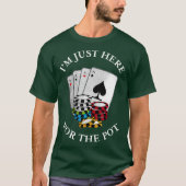 Im just here for the Pot  Funny Gambling Poker T-shirt (Voorkant)