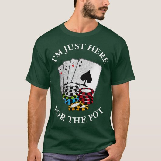 Im just here for the Pot  Funny Gambling Poker T-shirt (Voorkant)