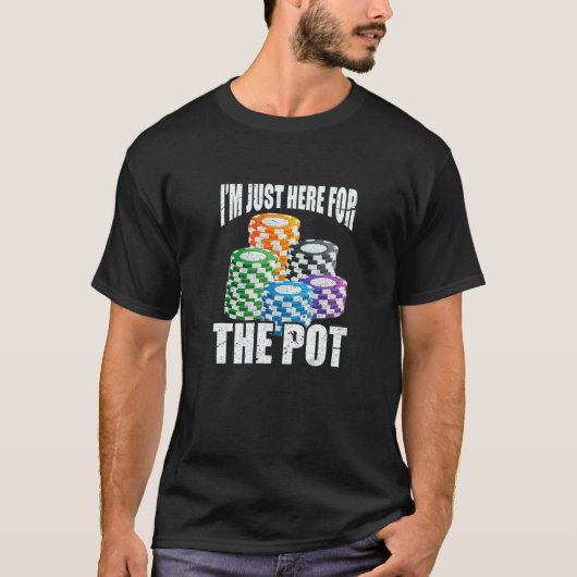 I'm Just Here For The Pot Poker Casino Chips Gambl T-shirt (Voorkant)