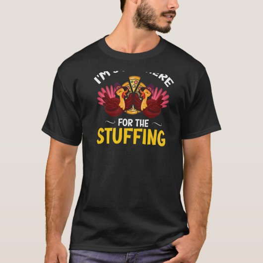I'm Just Here for the Stuffing Turkey Pizza Costum T-shirt (Voorkant)