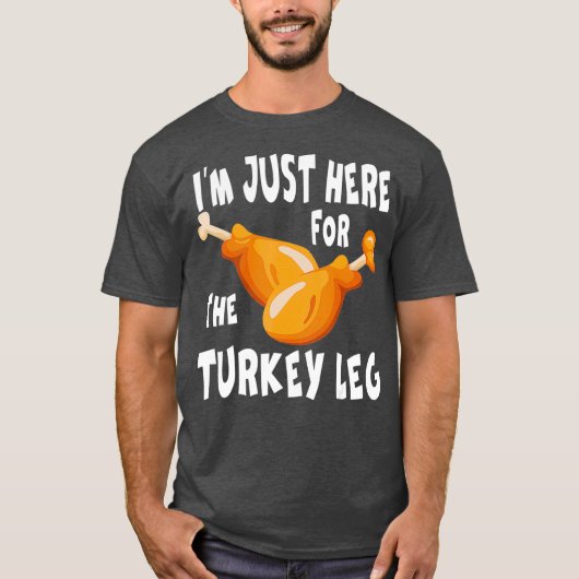 Im just here for the Turkey Leg  Food Gift T-shirt (Voorkant)