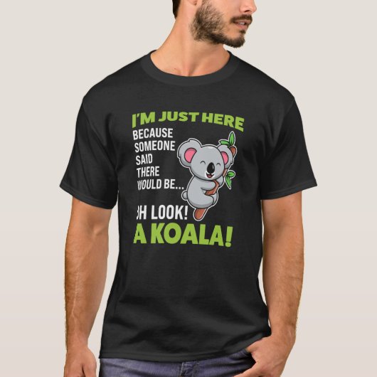 I'm just here said there would be oh look a koala  t-shirt (Voorkant)