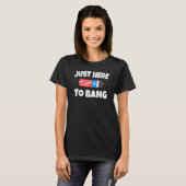 I'm Just Here To Bang Funny 4th of July Independen T-shirt (Voorkant volledig)