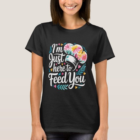 I'm Just Here to Feed You Chef Kitchen Staff Cook T-shirt (Voorkant)