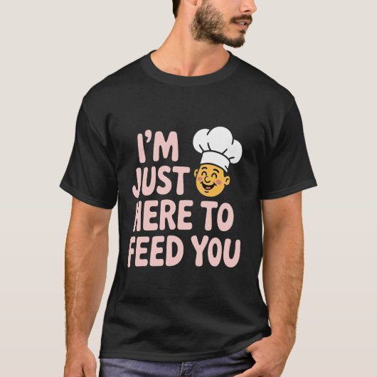 I'm Just Here to Feed You Chef Kitchen Staff Cook T-shirt (Voorkant)