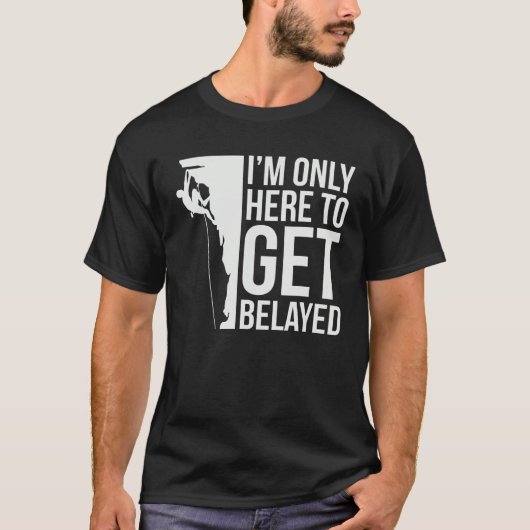 I'm Just Here To Get Belayed Funny Climber Rock Cl T-shirt (Voorkant)