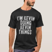 I'm Kevin Doing Kevin Things Funny Kevin Birthday T-shirt (Voorkant)