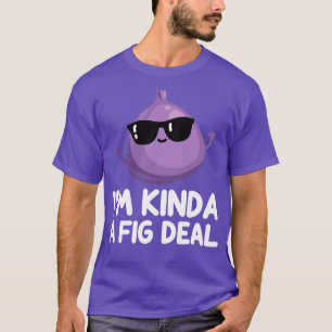 Im Kind Een Fig Deal Schattigee Fig Puns T-shirt