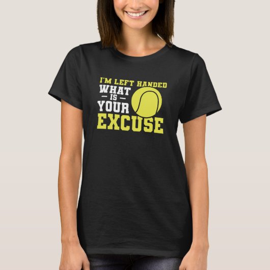 I'm Left Handed What Is Your Excuse Tennis Lefty T-shirt (Voorkant)