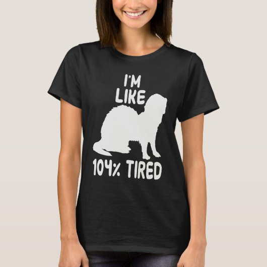 I'm like 104 tired ferret t-shirt (Voorkant)