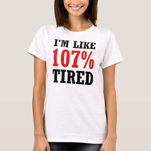 I'm Like 107% Tired Funny T-Shirt (Voorkant)