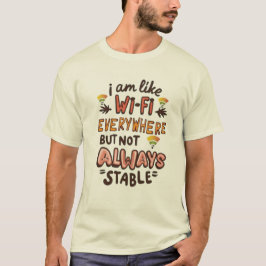 I'm like Wi-Fi, everywhere but not always stable T-shirt
