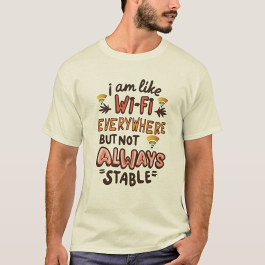 I'm like Wi-Fi, everywhere but not always stable T-shirt (Voorkant)