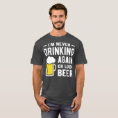 Im never drinking again oh look a beer t-shirt (Voorkant volledig)