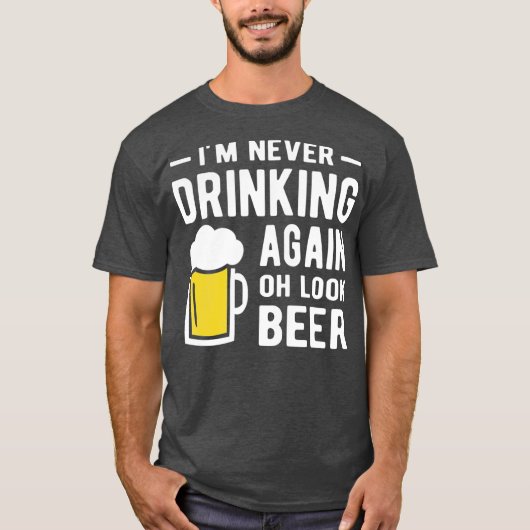 Im never drinking again oh look a beer t-shirt (Voorkant)