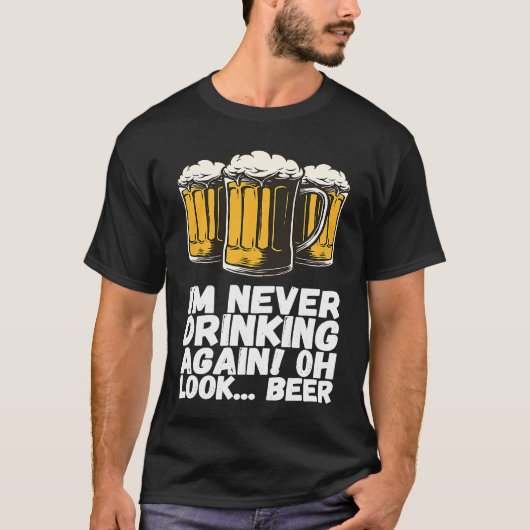 Im Never Drinking Again Oh Look Beer T-shirt (Voorkant)