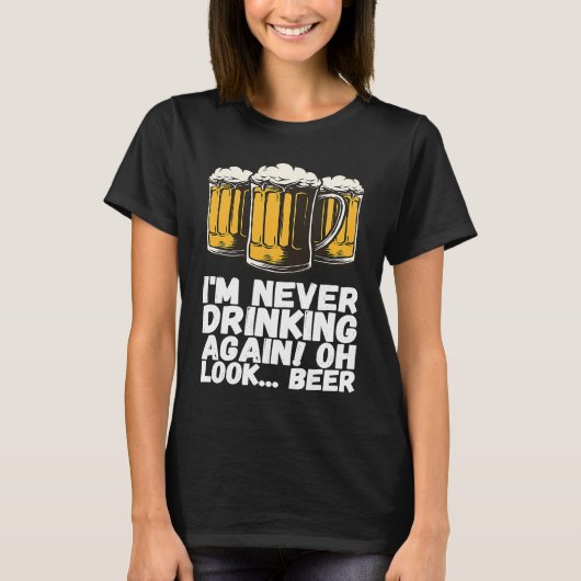 Im Never Drinking Again Oh Look Beer T-shirt (Voorkant)