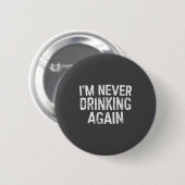 I'm Never Drinking Again Shirt Funny Men Women Dri Ronde Button 5,7 Cm (Voorkant /achterkant)