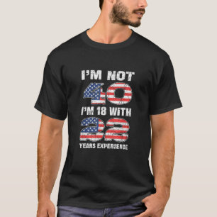 IM niet 40 IM 18 met 22 jaar ervaring verjaardag T-shirt
