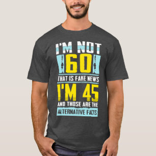 Im niet 60 dat is Fake News geweldige viering gi T-shirt