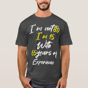 Im niet 80 im 15 met 65 jaar ervaring t-shirt