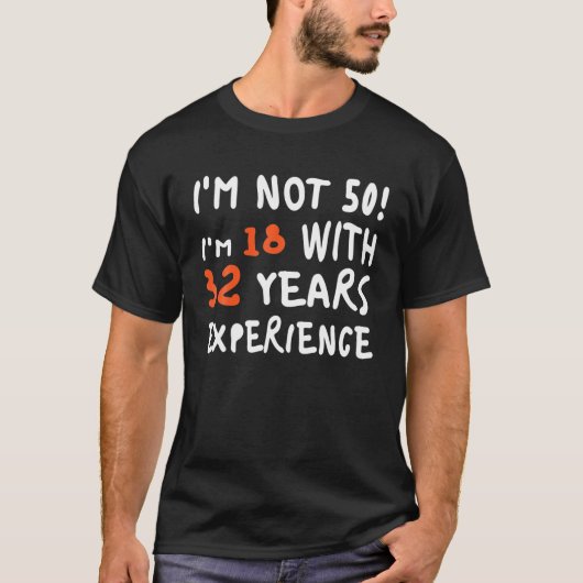 I'm Not 50 I'm 18 With 32 Years Experience T-shirt (Voorkant)