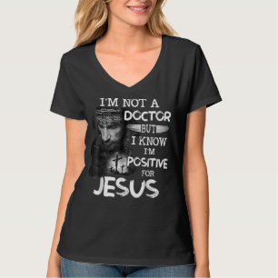 I'm Not A Doctor But I Know I'm Positive For Jesus T-shirt