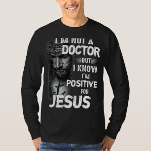 I'm Not A Doctor But I Know I'm Positive For Jesus T-shirt