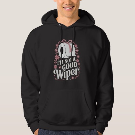 I'm Not A Good Wiper Saying Funny Inappropriate Me Hoodie (Voorkant)